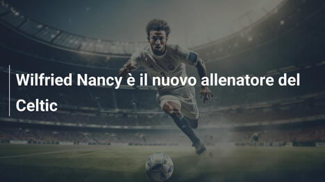 Wilfried Nancy è il nuovo allenatore del Celtic