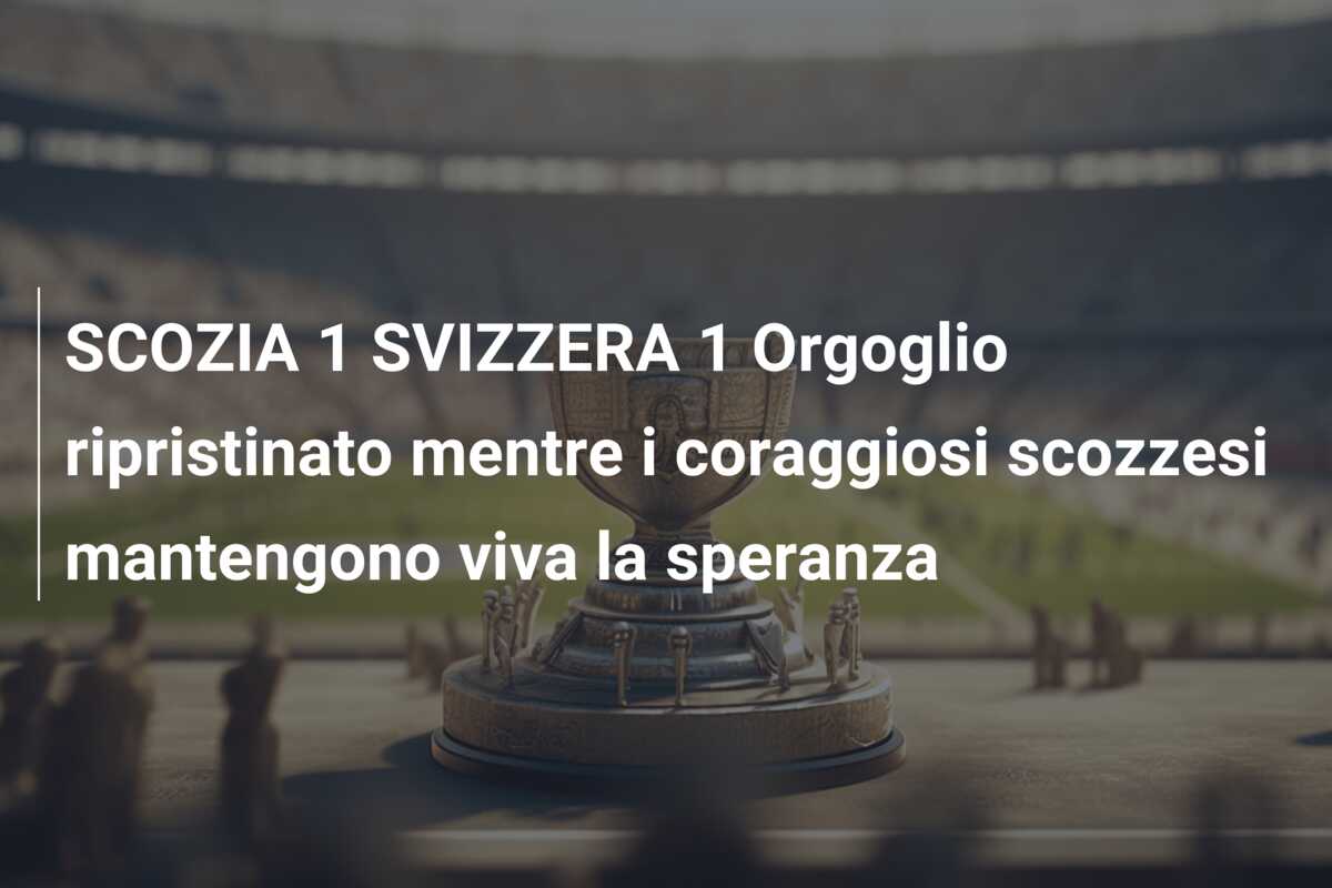 SCOZIA 1 SVIZZERA 1 Orgoglio ripristinato mentre i coraggiosi scozzesi mantengono viva la speranza