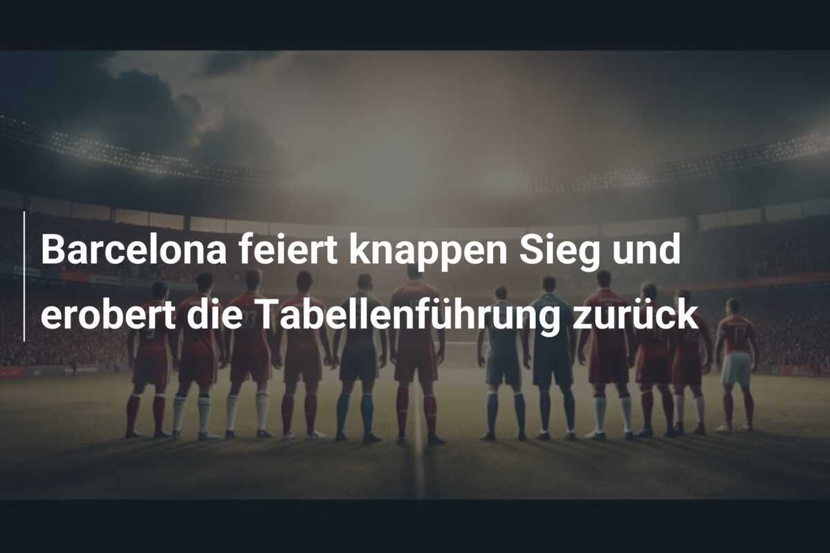 Barcelona feiert knappen Sieg und erobert die Tabellenführung zurück