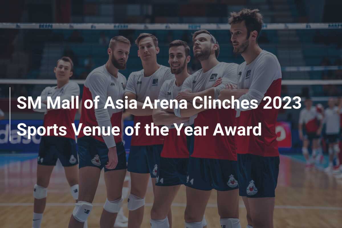 SM Mall of Asia Arena Clinches 2023 Sports Venue of the Year Award ...