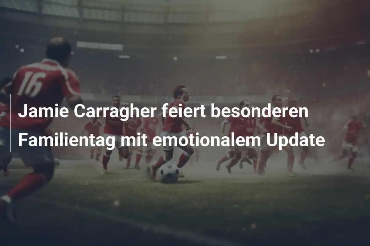Jamie Carragher feiert besonderen Familientag mit emotionalem Update