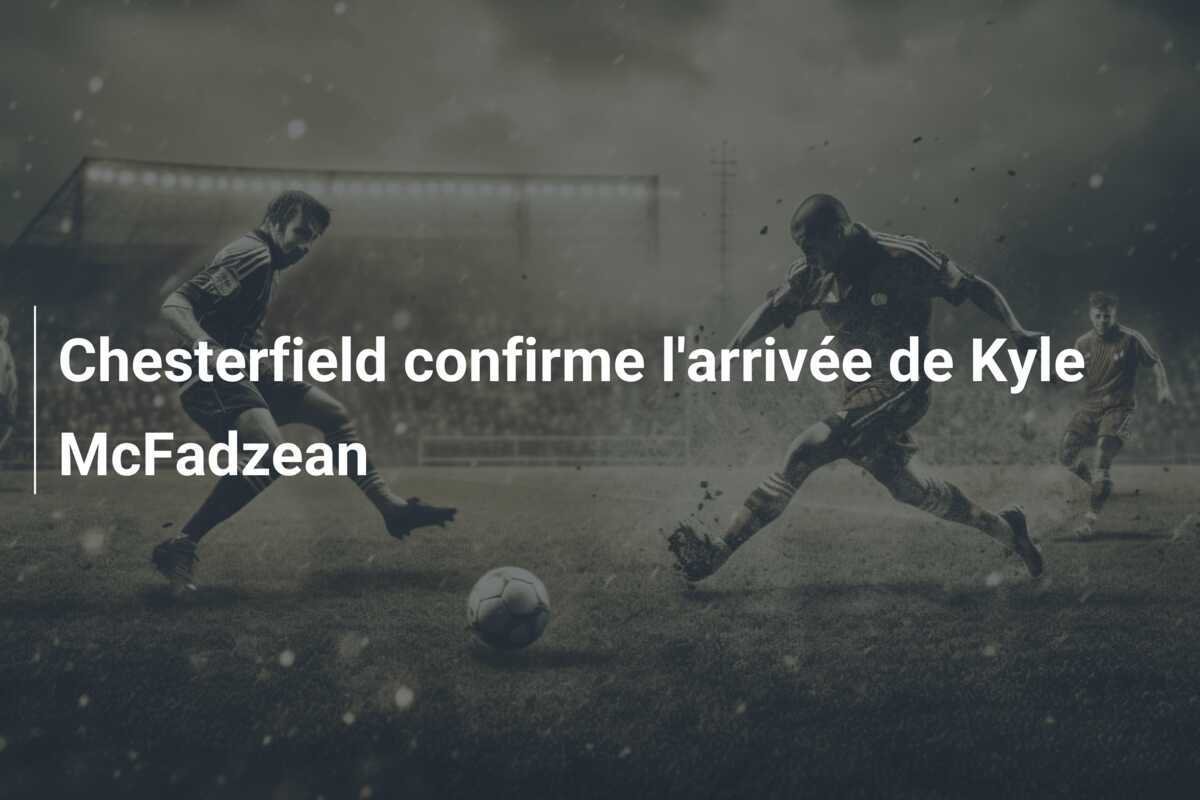 Chesterfield confirme l'arrivée de Kyle McFadzean