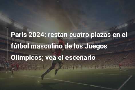 Paris 2024: restan cuatro plazas en el fútbol masculino de los Juegos Olímpicos; vea el escenario