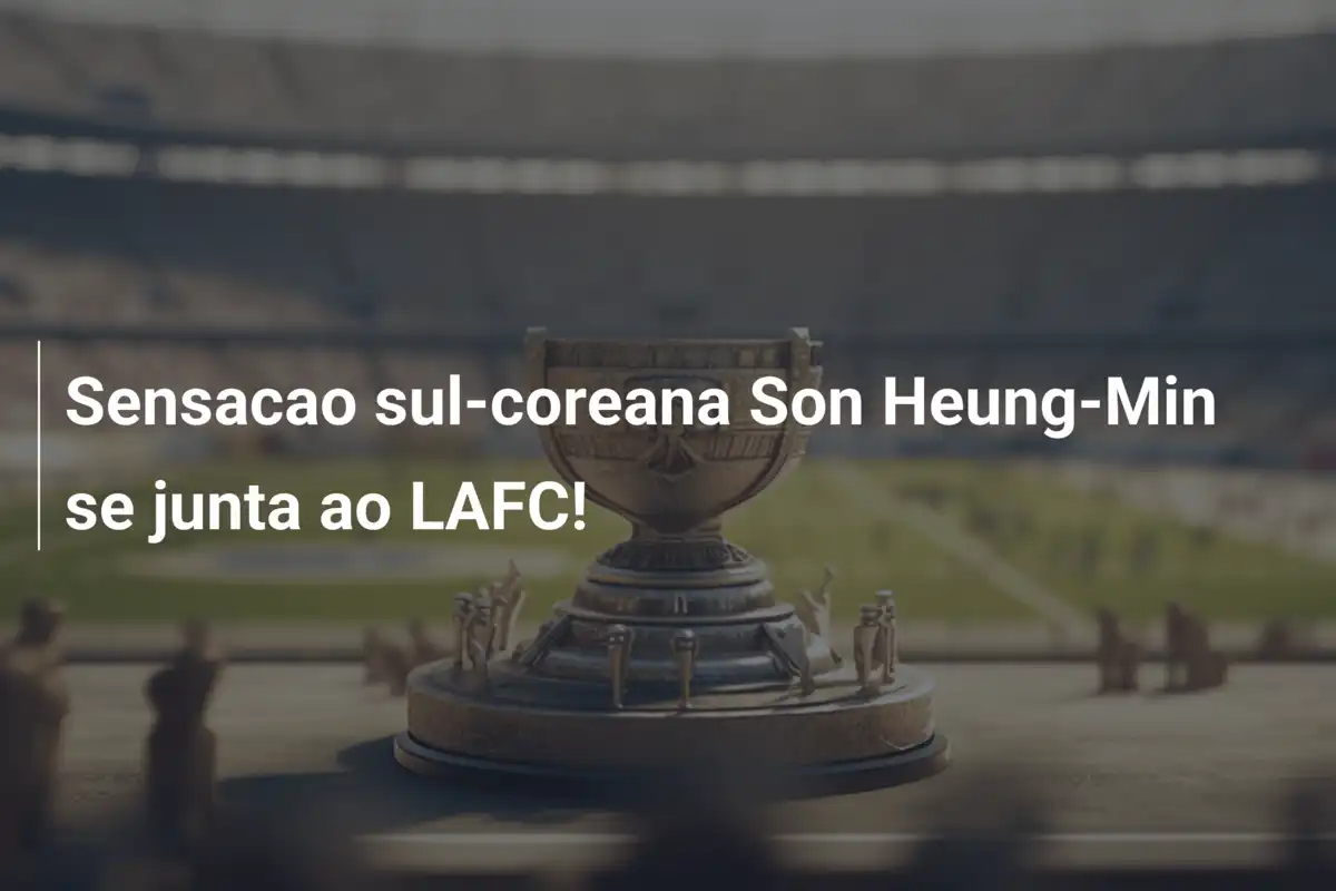Sensacao sul-coreana Son Heung-Min se junta ao LAFC!