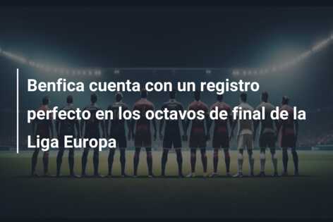Benfica cuenta con un registro perfecto en los octavos de final de la Liga Europa