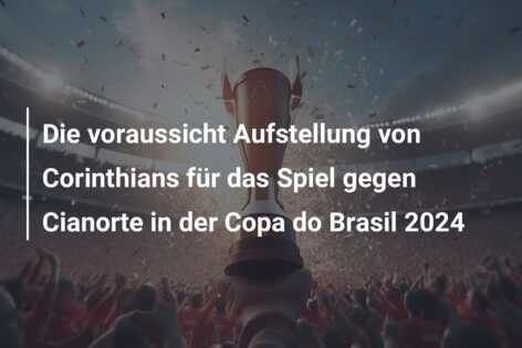 Die voraussicht Aufstellung von Corinthians für das Spiel gegen Cianorte in der Copa do Brasil 2024