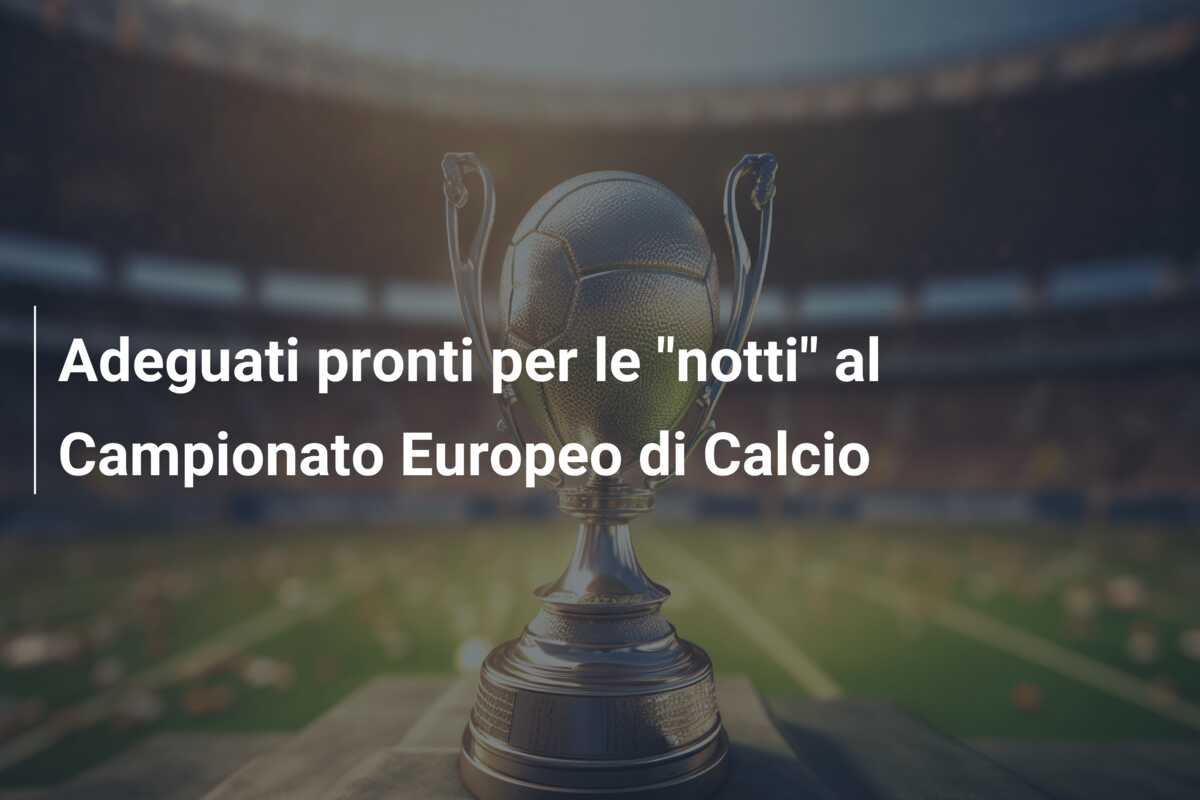 Adeguati pronti per le “notti” al Campionato Europeo di Calcio