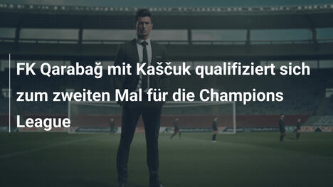 FK Qarabağ mit Kaščuk qualifiziert sich zum zweiten Mal für die Champions League
