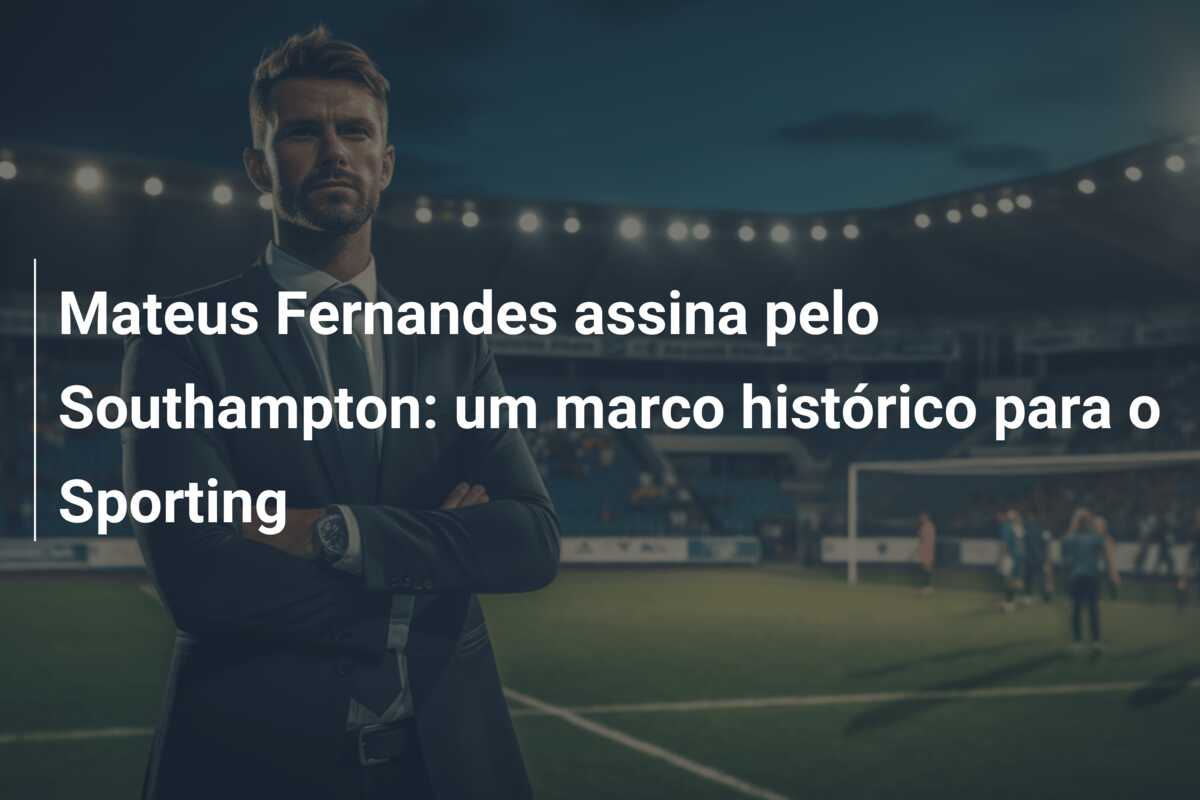 Mateus Fernandes assina pelo Southampton: um marco histórico para o Sporting