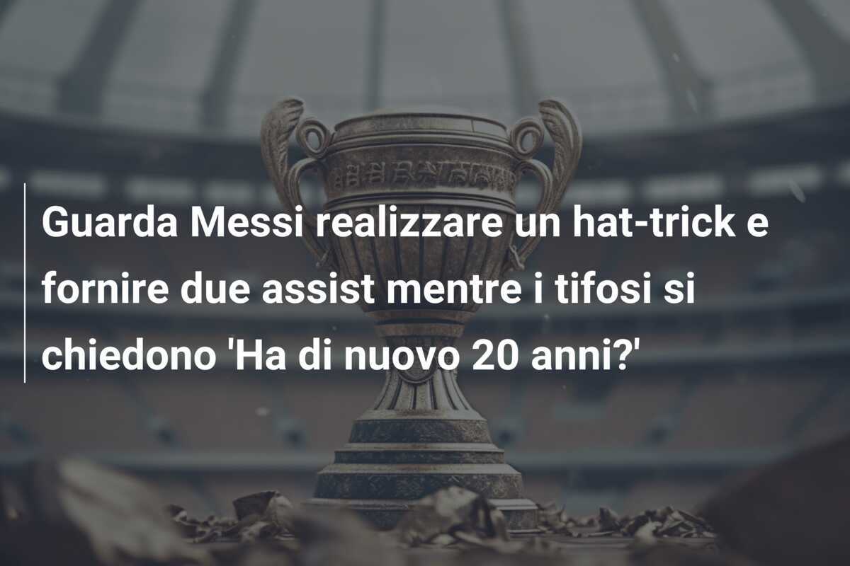 Guarda Messi realizzare un hat-trick e fornire due assist mentre i tifosi si chiedono 'Ha di nuovo 20 anni?'