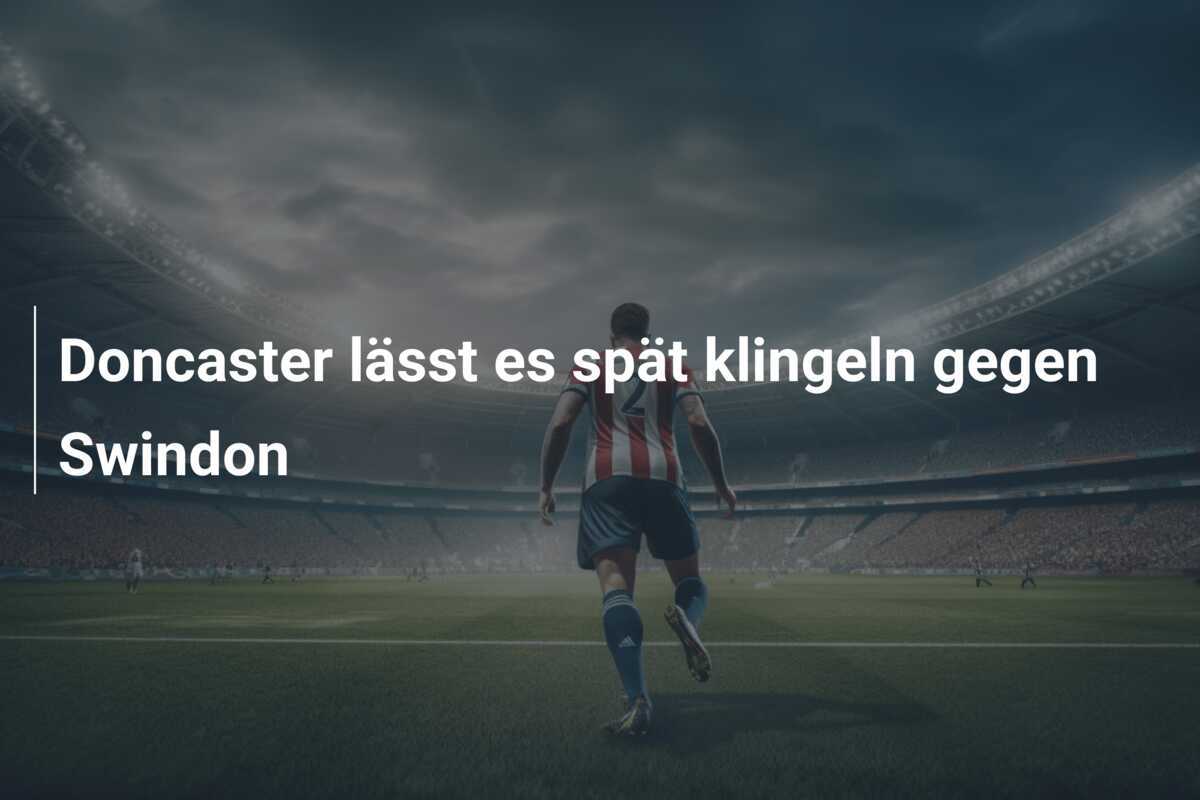 Doncaster lässt es spät klingeln gegen Swindon
