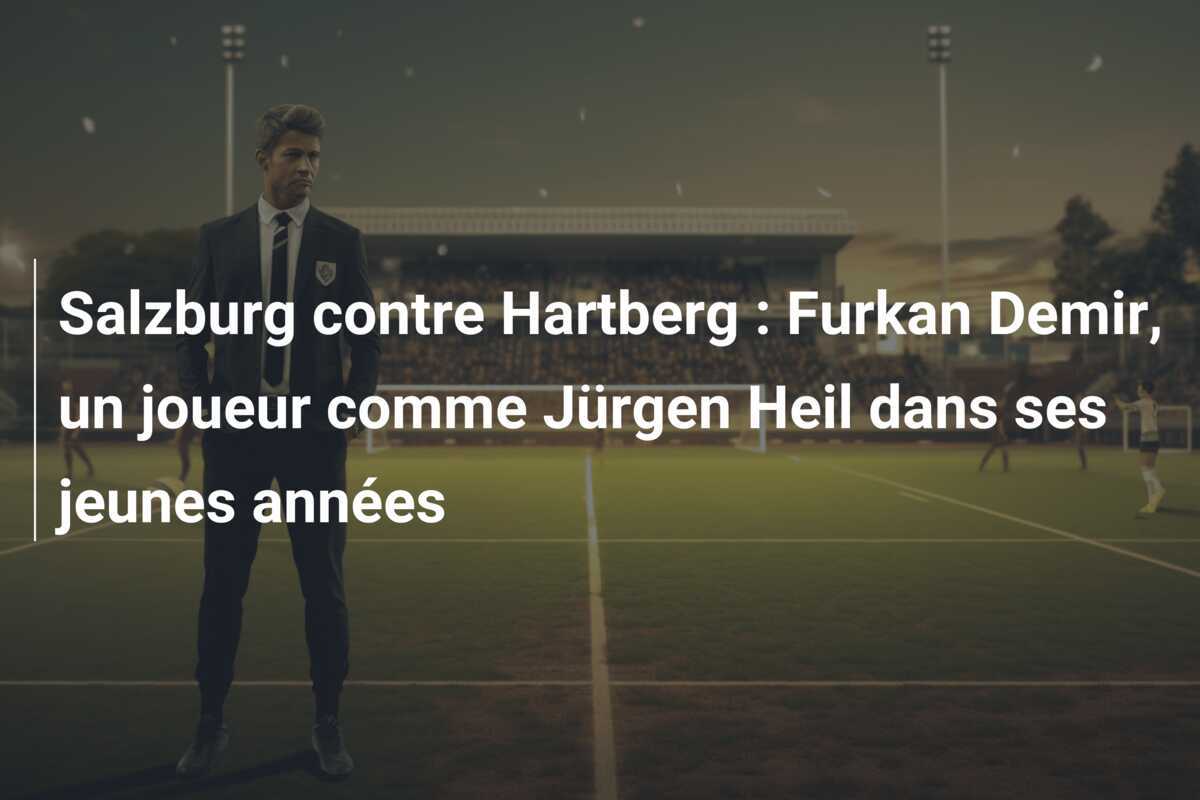 Salzburg contre Hartberg : Furkan Demir, un joueur comme Jürgen Heil dans ses jeunes années