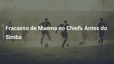 Fracasso de Maema no Chiefs Antes do Simba