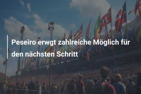 Peseiro erwgt zahlreiche Möglich für den nächsten Schritt