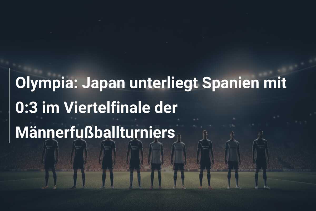 Olympia: Japan unterliegt Spanien mit 0:3 im Viertelfinale der Männerfußballturniers