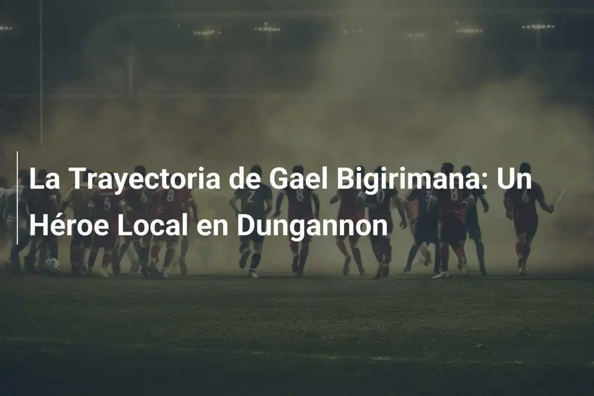 La Trayectoria de Gael Bigirimana: Un Héroe Local en Dungannon
