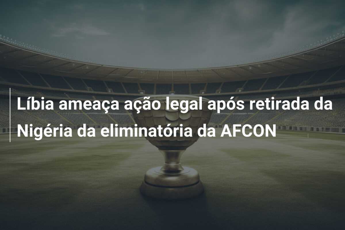 Líbia ameaça ação legal após retirada da Nigéria da eliminatória da AFCON