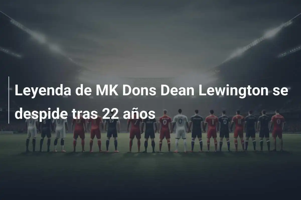 Leyenda de MK Dons Dean Lewington se despide tras 22 años