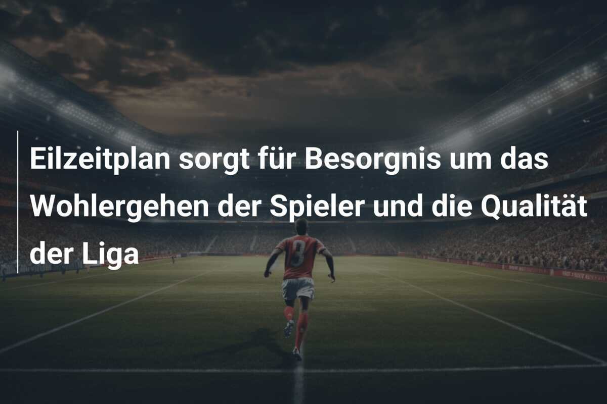 Eilzeitplan sorgt für Besorgnis um das Wohlergehen der Spieler und die Qualität der Liga