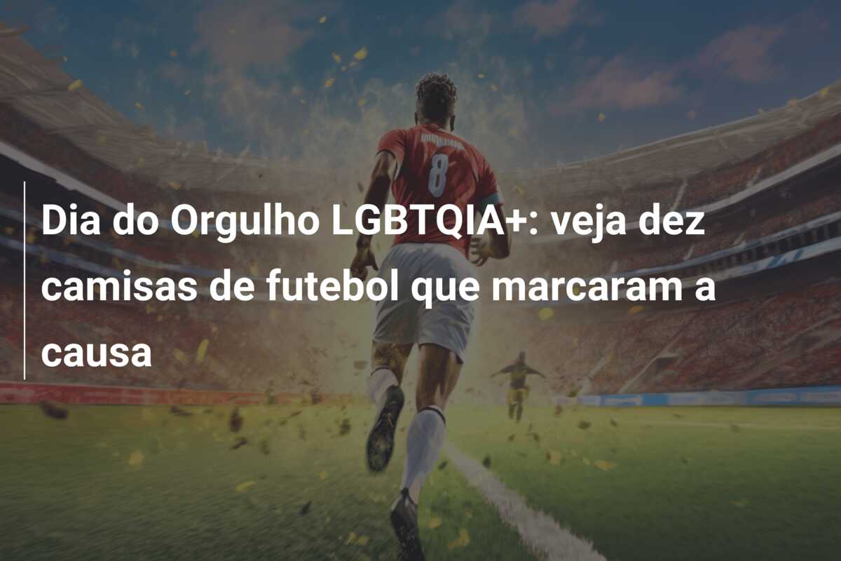 Dia do Orgulho LGBTQIA+: veja dez camisas de futebol que marcaram a causa