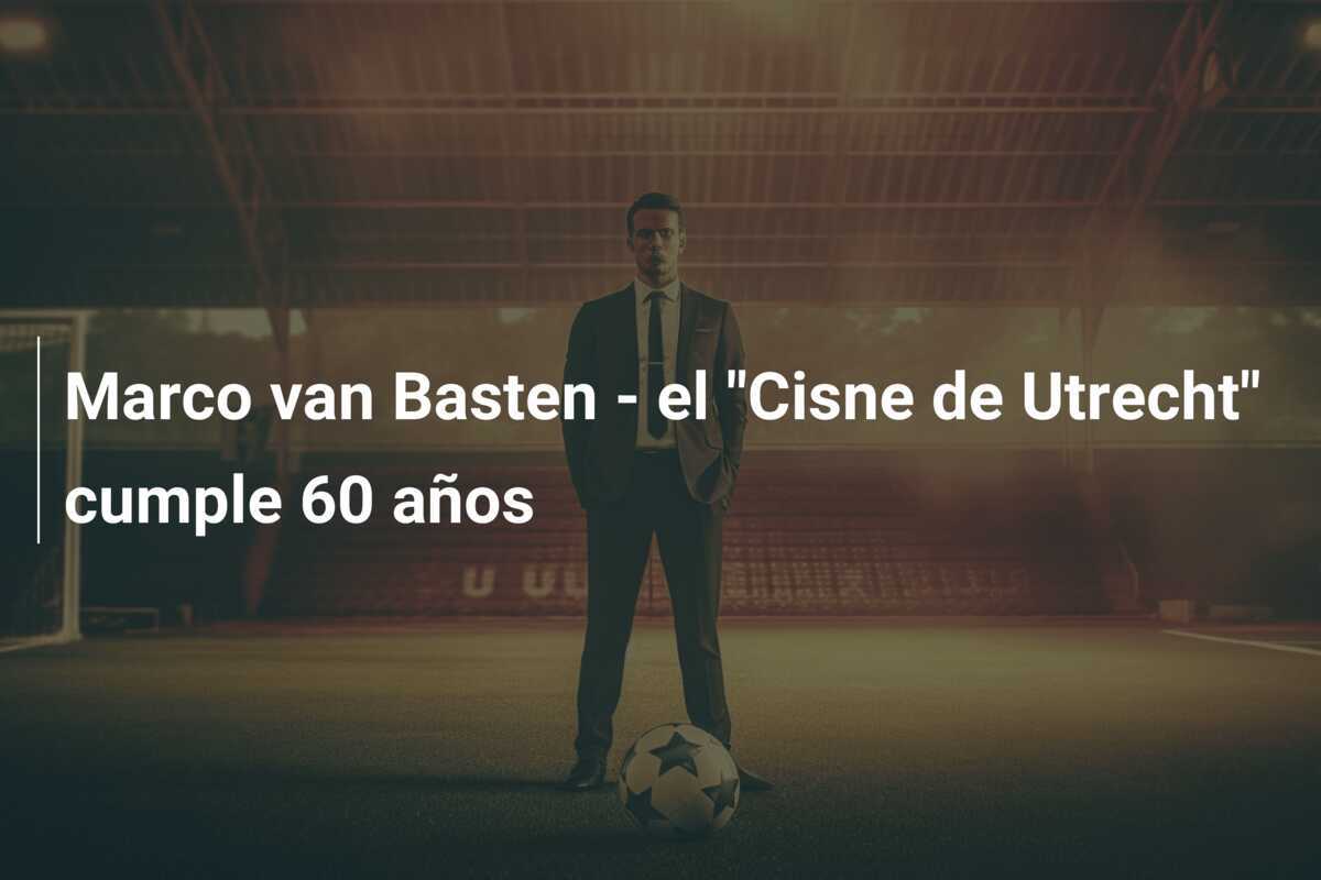 Marco van Basten - el "Cisne de Utrecht" cumple 60 años