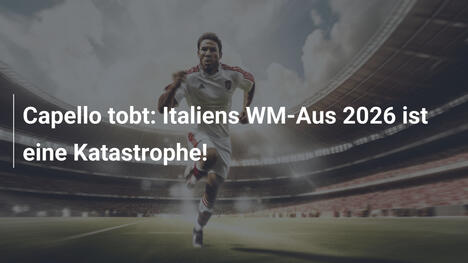 Capello tobt: Italiens WM-Aus 2026 ist eine Katastrophe!