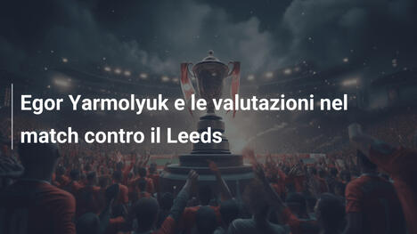 Egor Yarmolyuk e le valutazioni nel match contro il Leeds