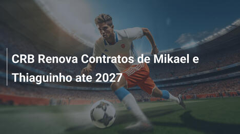 CRB Renova Contratos de Mikael e Thiaguinho ate 2027