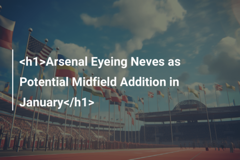 <h1>Arsenal Eyeing Neves as Potential Midfield Addition in January</h1>