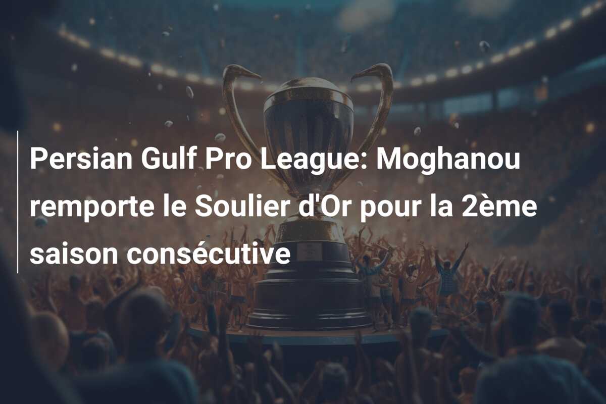 Persian Gulf Pro League: Moghanou remporte le Soulier d’Or pour la 2ème saison consécutive