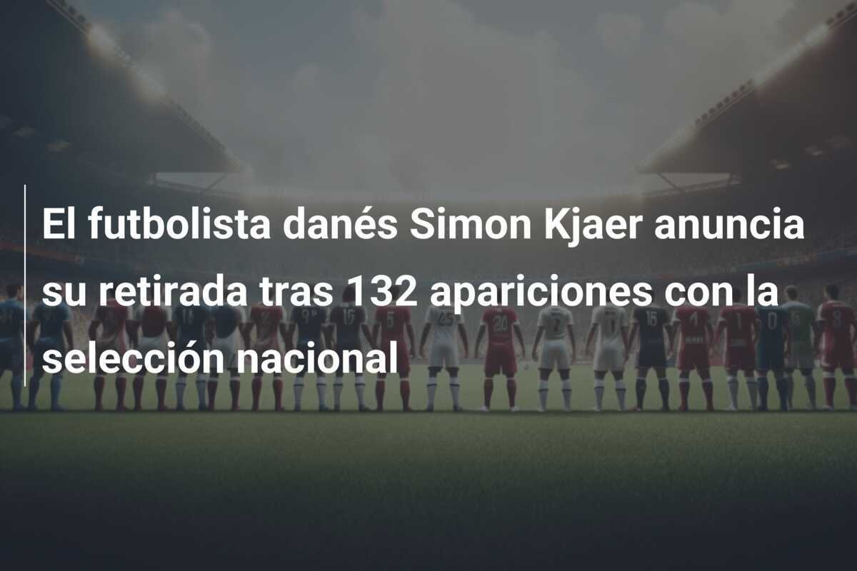 El futbolista danés Simon Kjaer anuncia su retirada tras 132 apariciones con la selección nacional