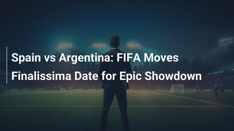 Spagna vs Argentina: FIFA sposta la Finalissima per uno scontro epico