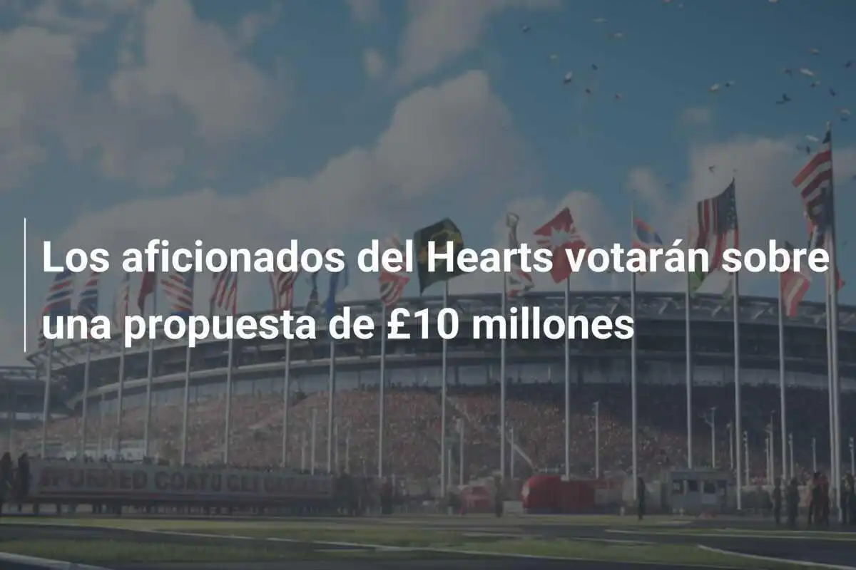 Los aficionados del Hearts votarán sobre una propuesta de £10 millones