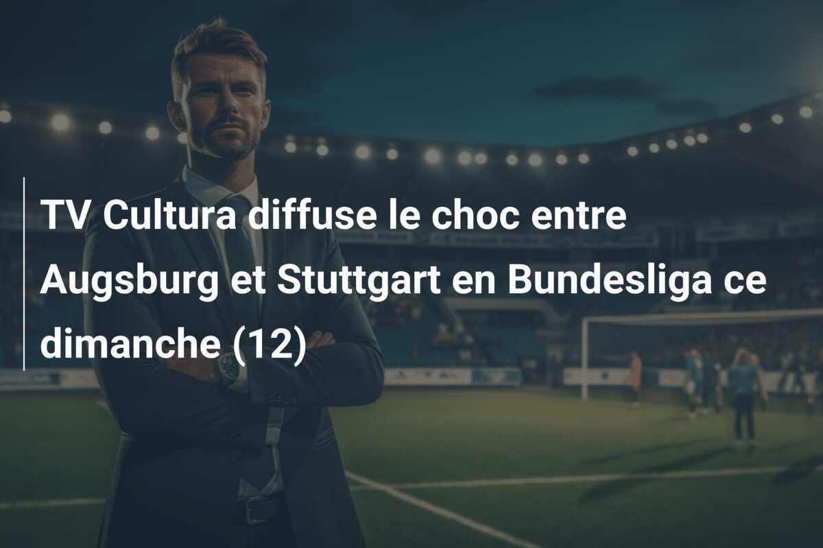 TV Cultura diffuse le choc entre Augsburg et Stuttgart en Bundesliga ce dimanche (12)