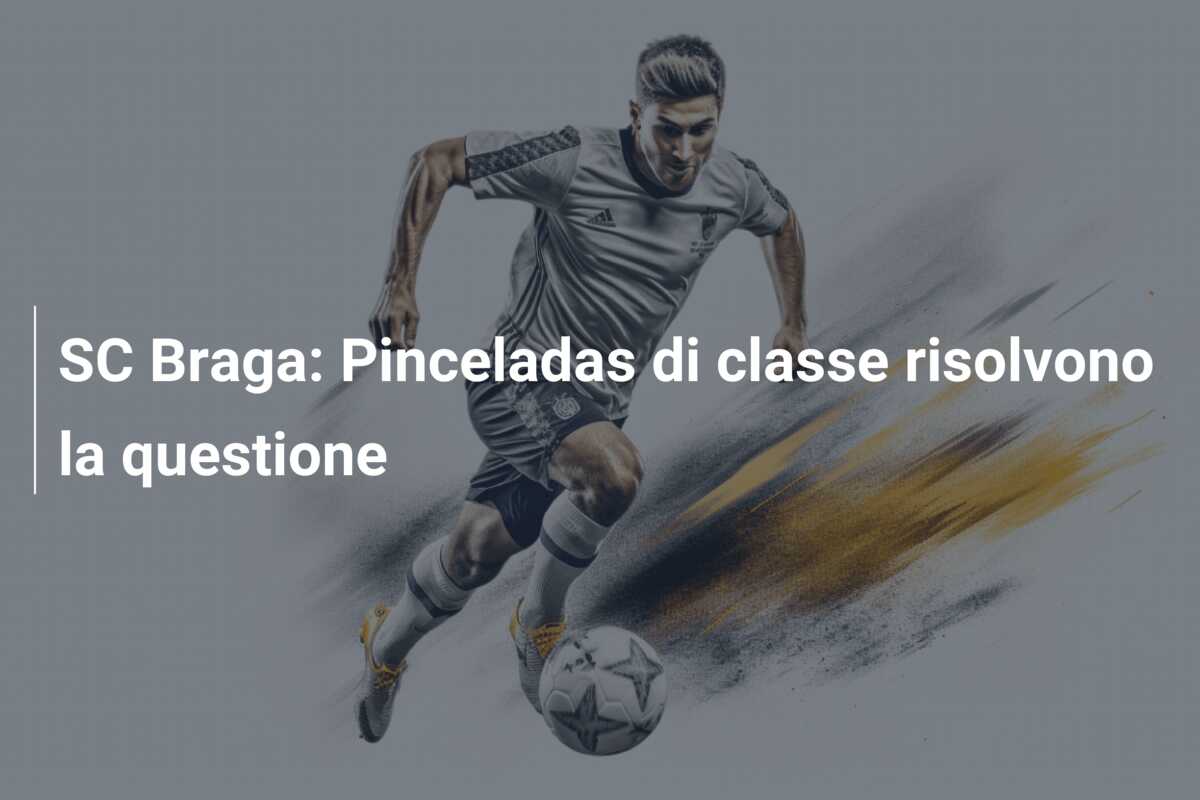 SC Braga: Pinceladas di classe risolvono la questione