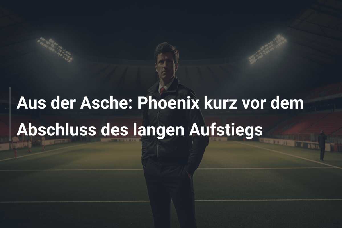 Aus der Asche: Phoenix kurz vor dem Abschluss des langen Aufstiegs