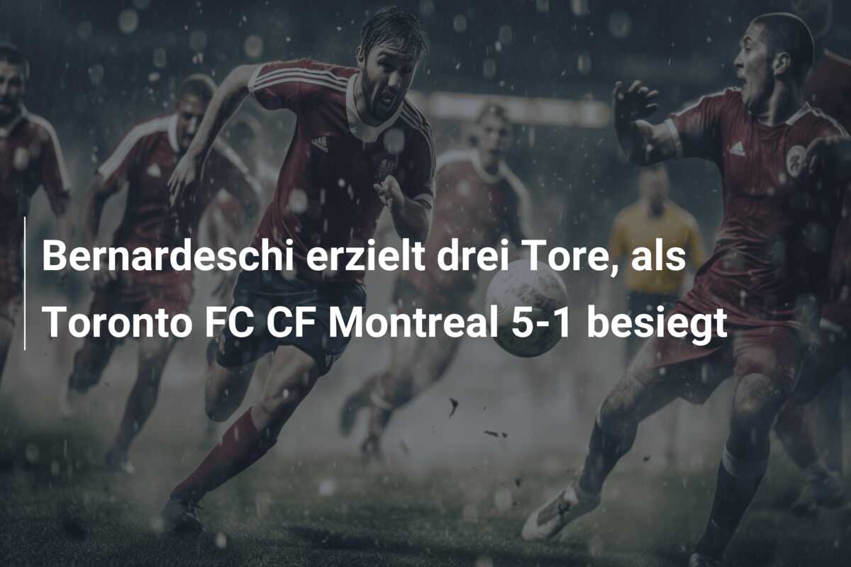 Bernardeschi erzielt drei Tore, als Toronto FC CF Montreal 5-1 besiegt