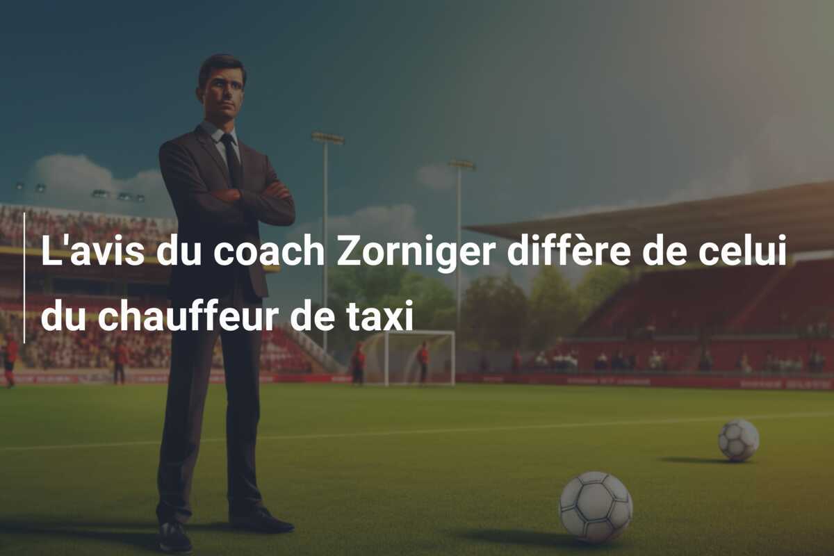 L'avis du coach Zorniger diffère de celui du chauffeur de taxi