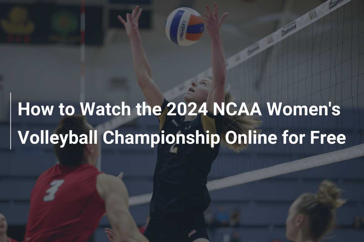 How to Watch the 2024 NCAA Women's Volleyball Championship Online for