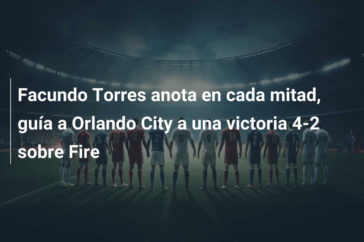 Facundo Torres anota en cada mitad, guía a Orlando City a una victoria 4-2 sobre Fire