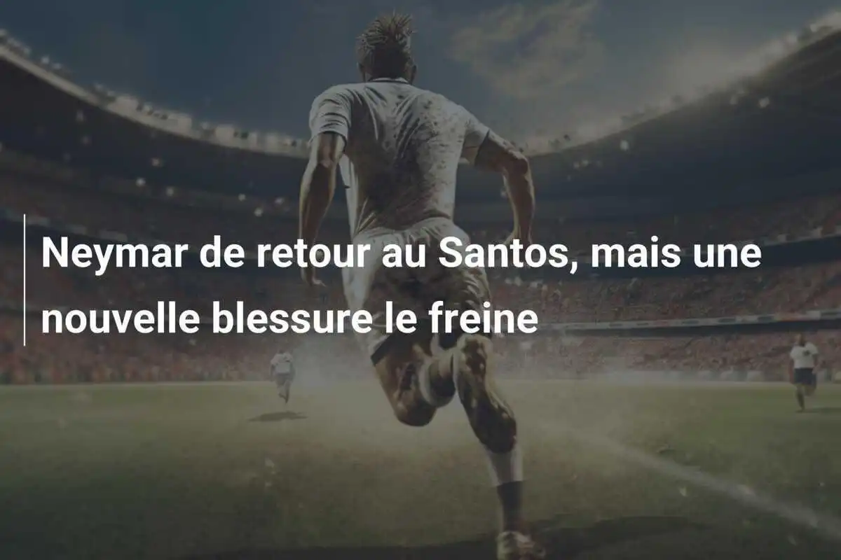 Neymar de retour au Santos, mais une nouvelle blessure le freine