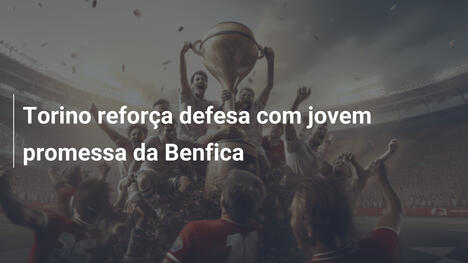 Torino reforça defesa com jovem promessa da Benfica