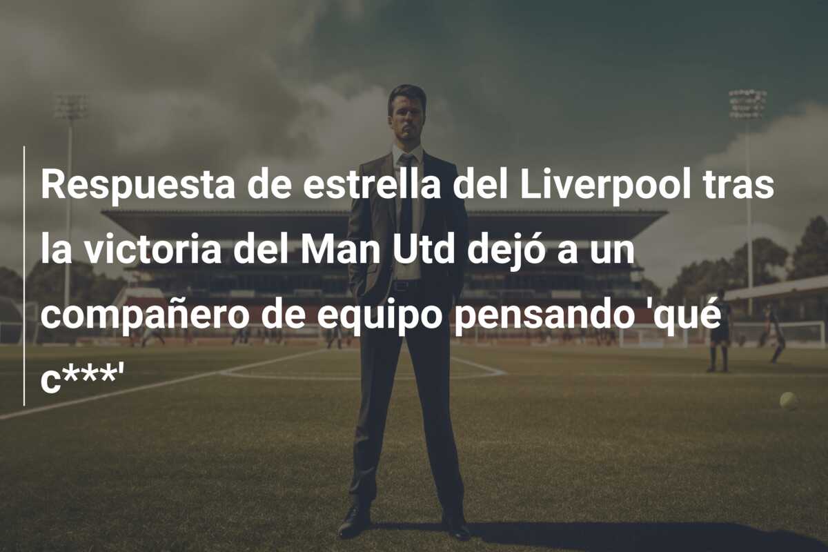 Respuesta de estrella del Liverpool tras la victoria del Man Utd dejó a un compañero de equipo pensando ‘qué c***’