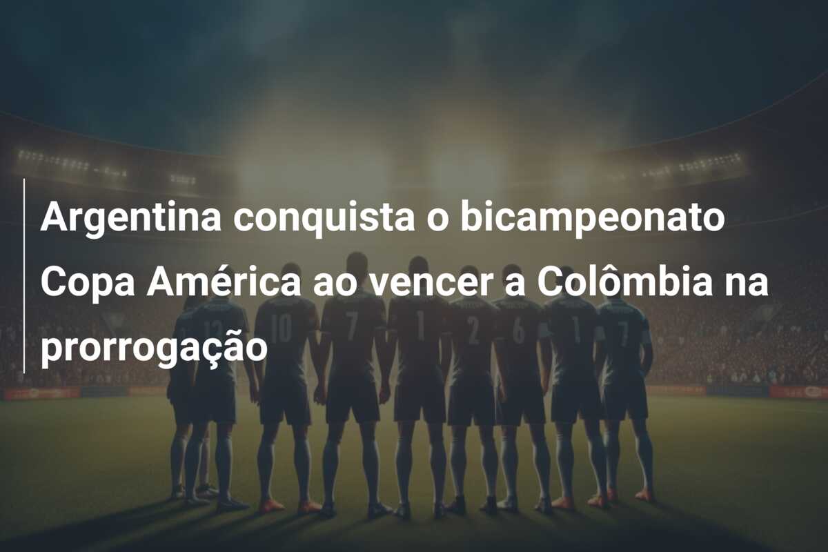 Argentina conquista o bicampeonato Copa América ao vencer a Colômbia na prorrogação