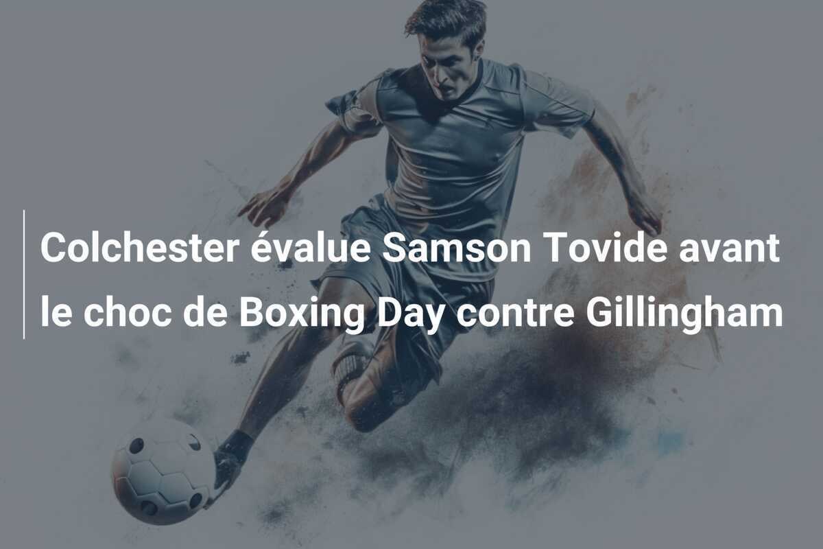 Colchester évalue Samson Tovide avant le choc de Boxing Day contre Gillingham