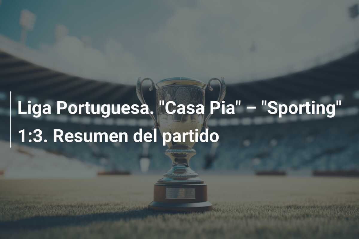 Liga Portuguesa. "Casa Pia" – "Sporting" 1:3. Resumen del partido