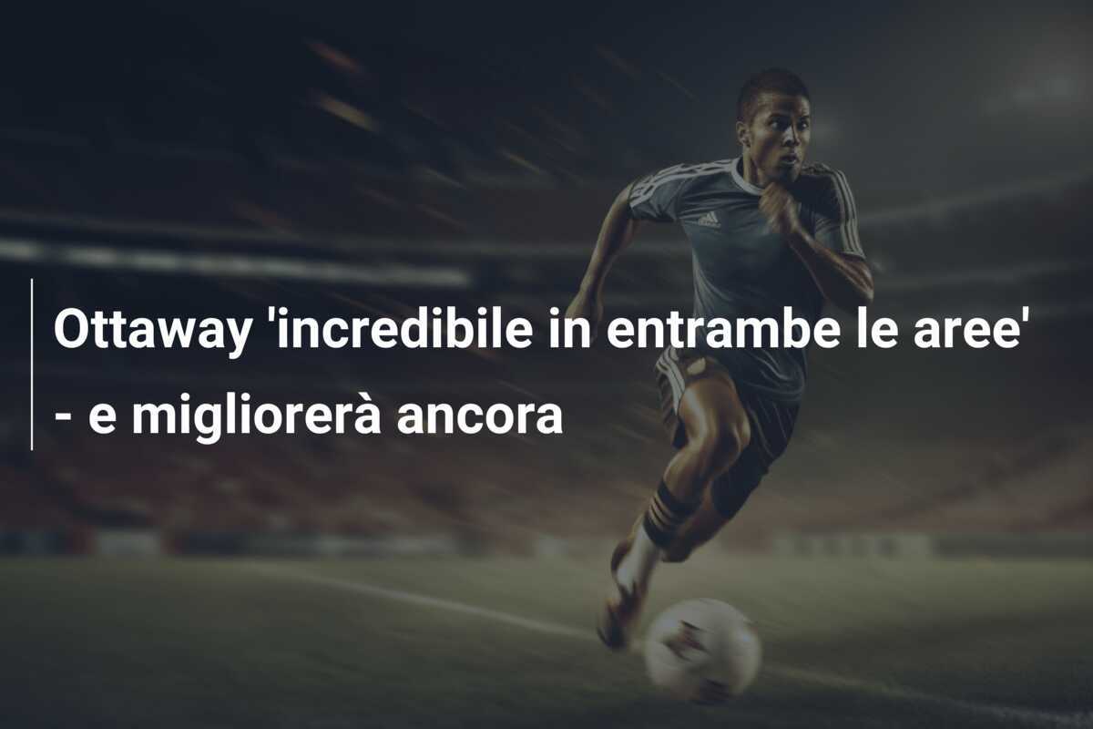 Ottaway 'incredibile in entrambe le aree' - e migliorerà ancora
