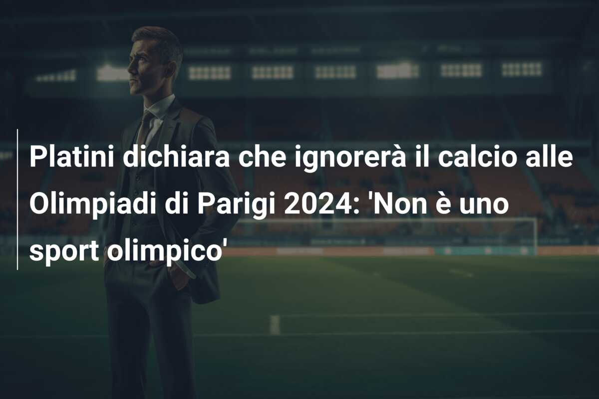 Platini dichiara che ignorerà il calcio alle Olimpiadi di Parigi 2024: ‘Non è uno sport olimpico’