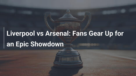 Liverpool vs Arsenal : Les fans en ébullition pour un choc titanesque
