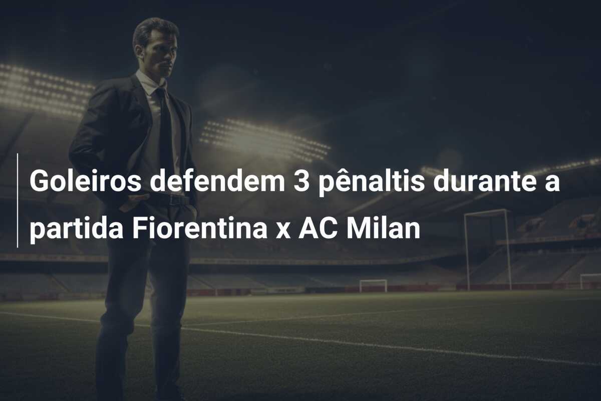 Goleiros defendem 3 pênaltis durante a partida Fiorentina x AC Milan
